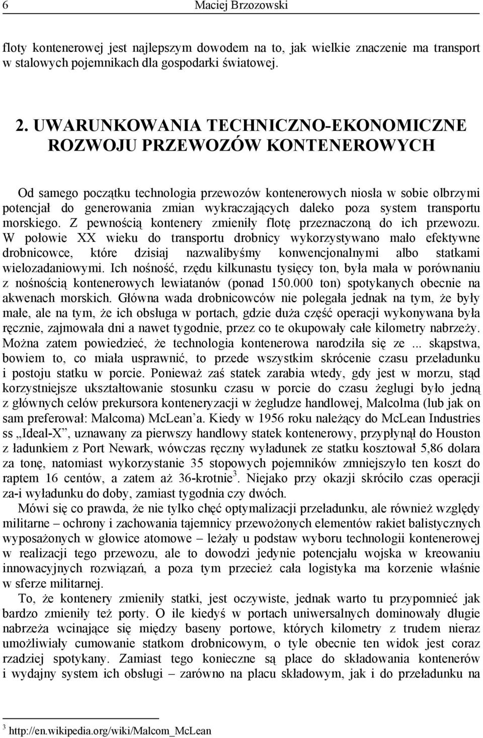 daleko poza system transportu morskiego. Z pewnością kontenery zmieniły flotę przeznaczoną do ich przewozu.