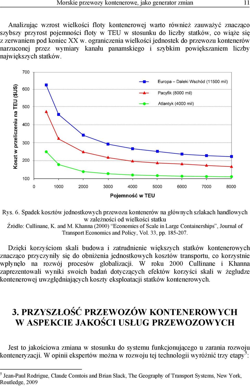 ograniczenia wielkości jednostek do przewozu kontenerów narzuconej przez wymiary kanału panamskiego i szybkim powiększaniem liczby największych statków. Rys. 6.