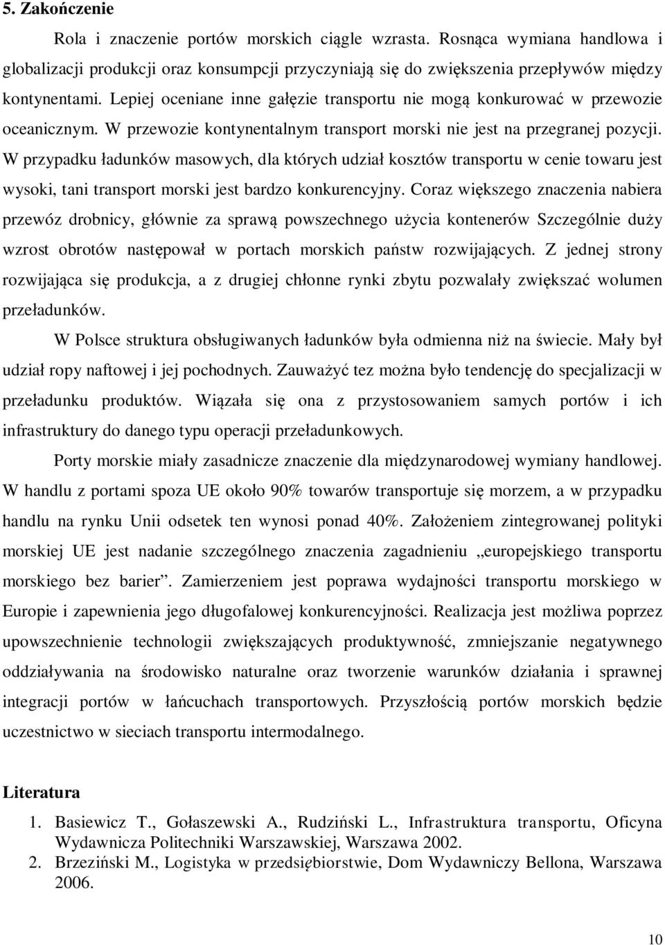 W przypadku adunków masowych, dla których udzia kosztów transportu w cenie towaru jest wysoki, tani transport morski jest bardzo konkurencyjny.