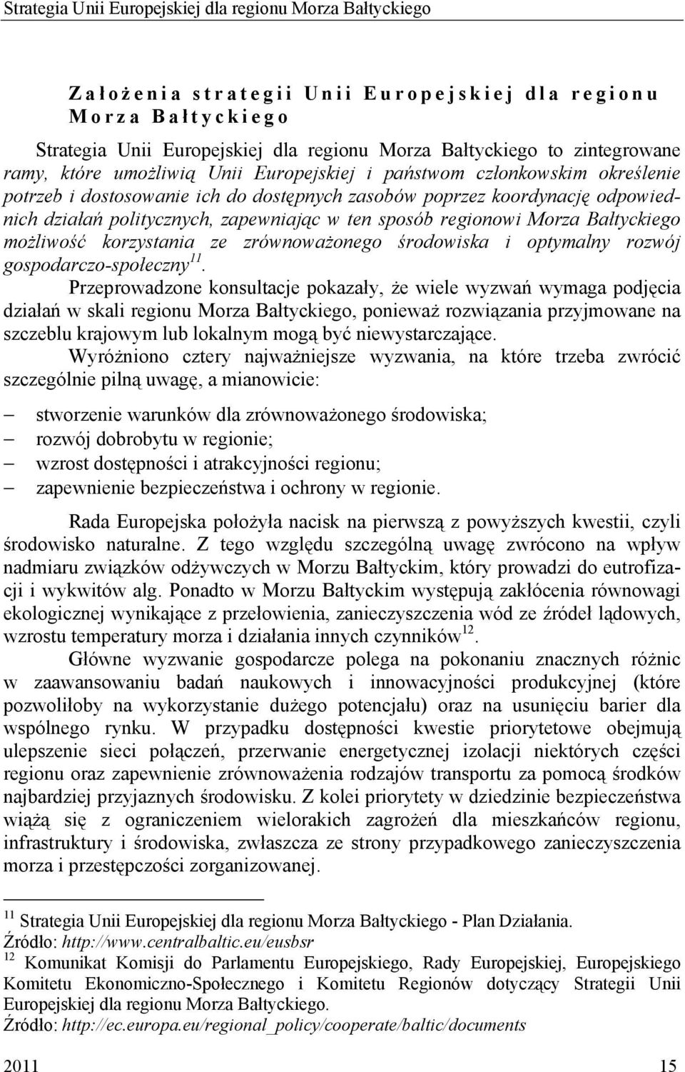 zapewniając w ten sposób regionowi Morza Bałtyckiego możliwość korzystania ze zrównoważonego środowiska i optymalny rozwój gospodarczo-społeczny 11.