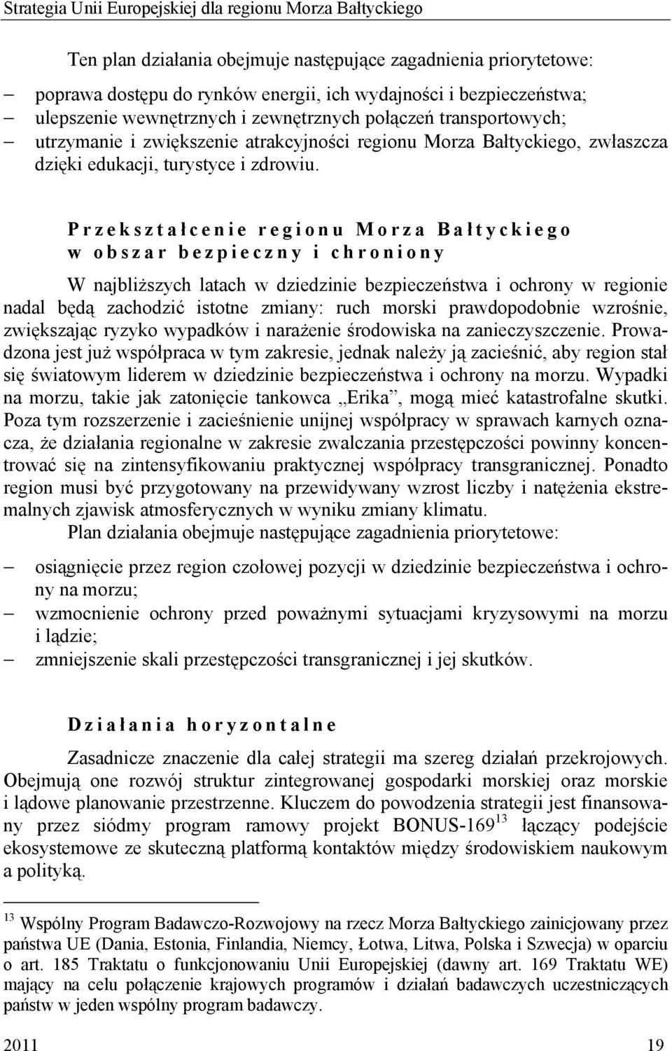 Przekształ cenie regionu Morza Bał tyckiego w obszar bezpieczny i chroniony W najbliższych latach w dziedzinie bezpieczeństwa i ochrony w regionie nadal będą zachodzić istotne zmiany: ruch morski