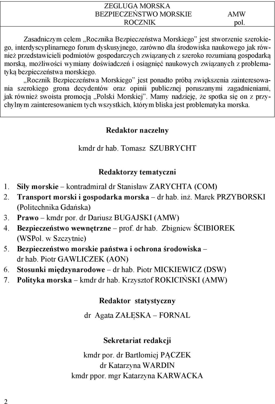 gospodarczych związanych z szeroko rozumianą gospodarką morską, możliwości wymiany doświadczeń i osiągnięć naukowych związanych z problematyką bezpieczeństwa morskiego.