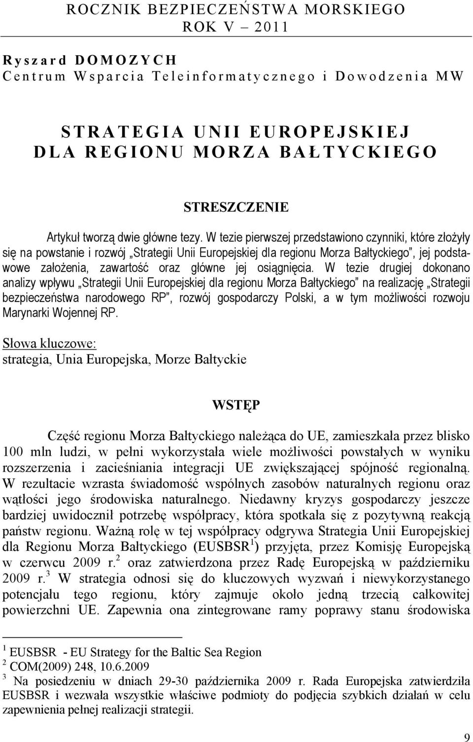 W tezie pierwszej przedstawiono czynniki, które złożyły się na powstanie i rozwój Strategii Unii Europejskiej dla regionu Morza Bałtyckiego, jej podstawowe założenia, zawartość oraz główne jej