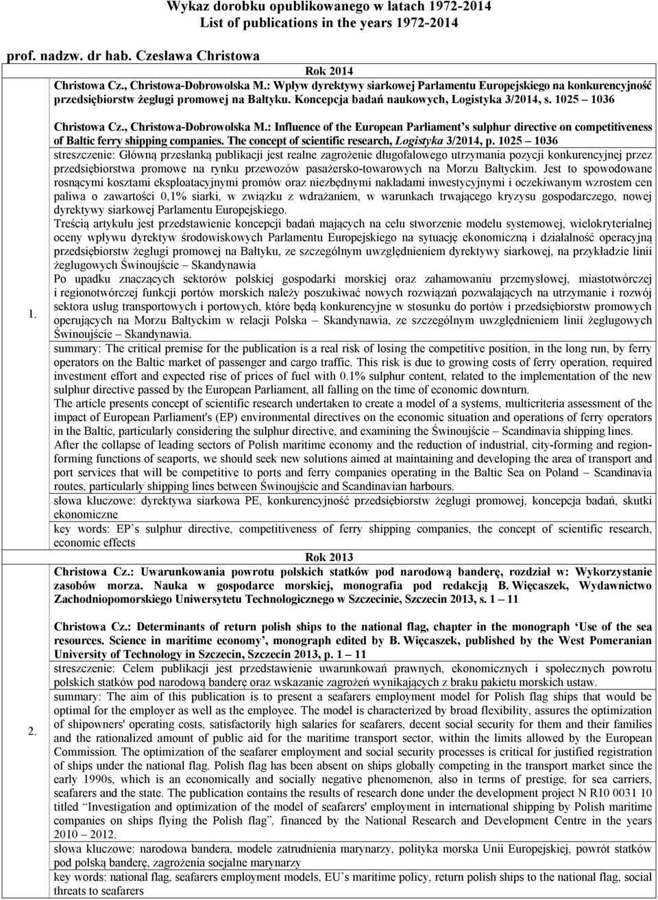 , Christowa-Dobrowolska M.: Influence of the European Parliament s sulphur directive on competitiveness of Baltic ferry shipping companies. The concept of scientific research, Logistyka 3/2014, p.