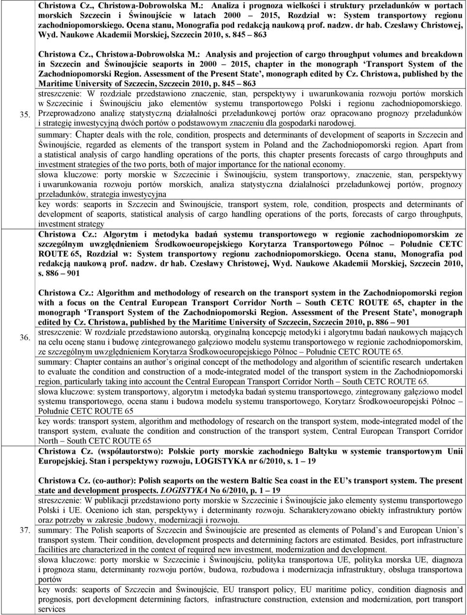 Ocena stanu, Monografia pod redakcją naukową prof. nadzw. dr hab. Czesławy Christowej, Wyd. Naukowe Akademii Morskiej, Szczecin 2010, s. 845 863 35. 36. 37.