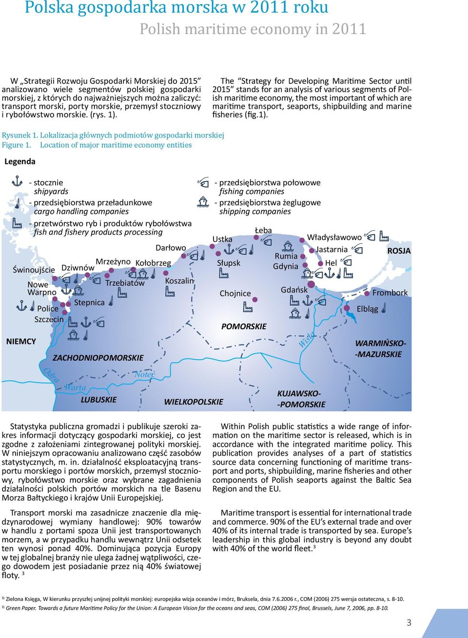 The Strategy for Developing Maritime Sector until 2015 stands for an analysis of various segments of Polish maritime economy, the most important of which are maritime transport, seaports,