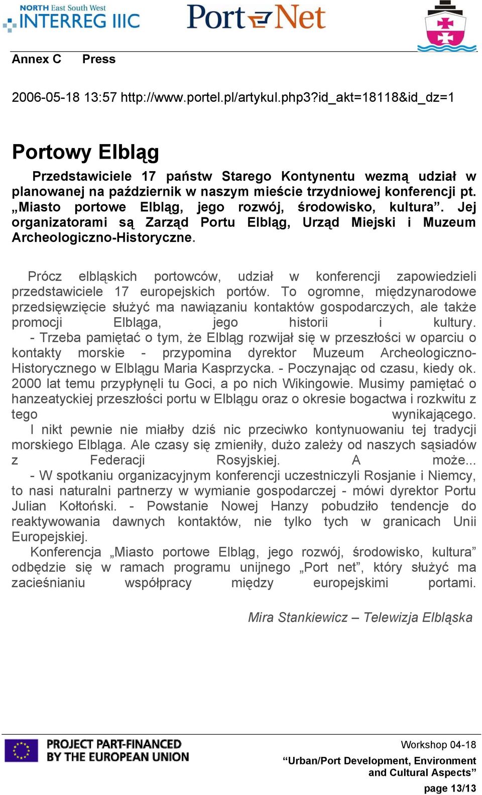 Miasto portowe Elbląg, jego rozwój, środowisko, kultura. Jej organizatorami są Zarząd Portu Elbląg, Urząd Miejski i Muzeum Archeologiczno-Historyczne.