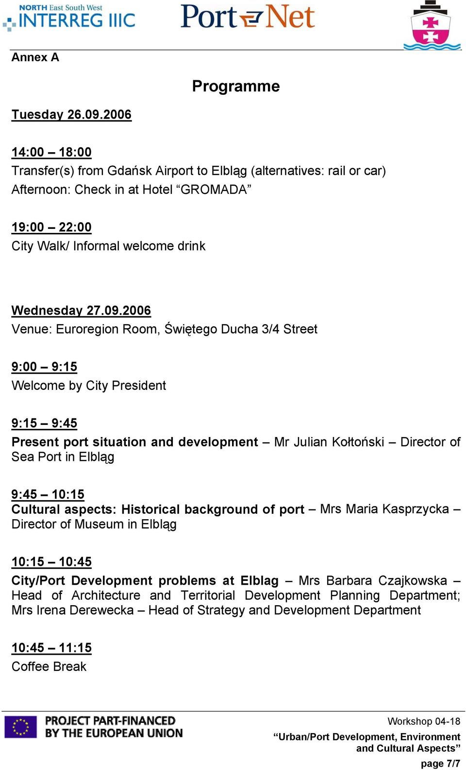 2006 Venue: Euroregion Room, Świętego Ducha 3/4 Street 9:00 9:15 Welcome by City President 9:15 9:45 Present port situation and development Mr Julian Kołtoński Director of Sea Port in Elbląg