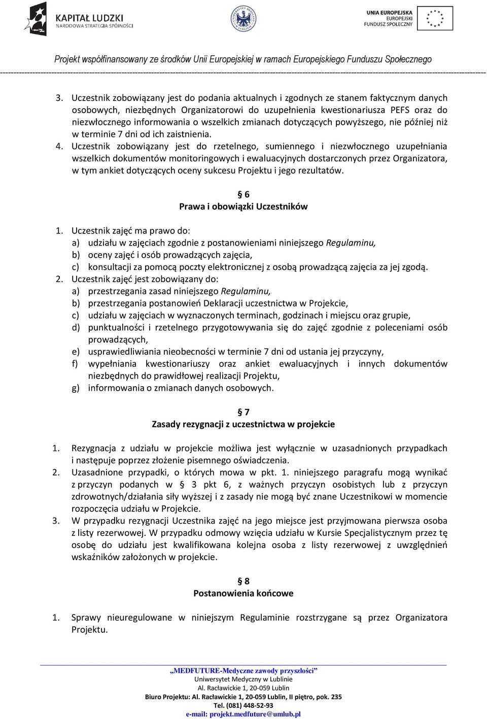 Uczestnik zobowiązany jest do rzetelnego, sumiennego i niezwłocznego uzupełniania wszelkich dokumentów monitoringowych i ewaluacyjnych dostarczonych przez Organizatora, w tym ankiet dotyczących oceny