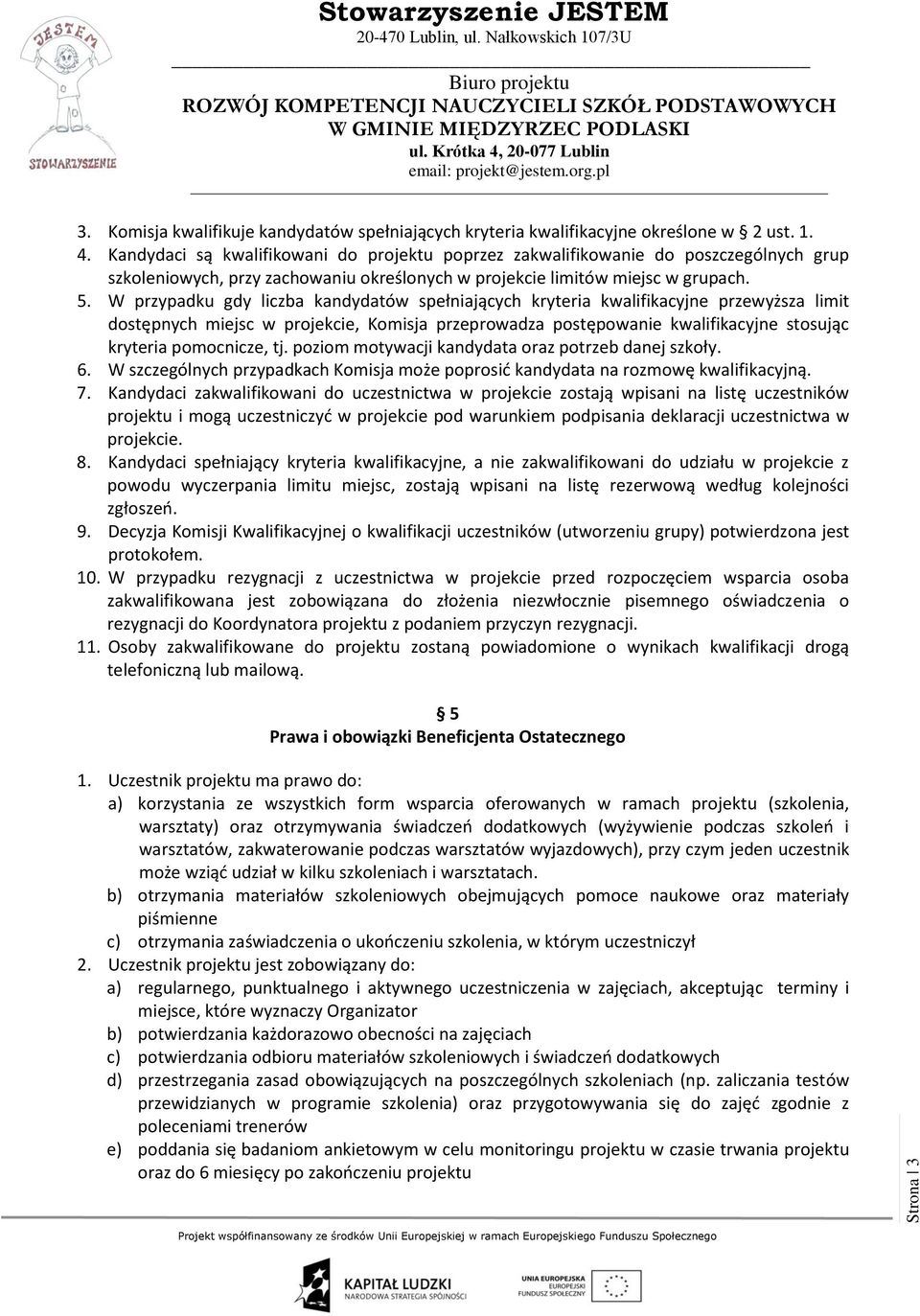 W przypadku gdy liczba kandydatów spełniających kryteria kwalifikacyjne przewyższa limit dostępnych miejsc w projekcie, Komisja przeprowadza postępowanie kwalifikacyjne stosując kryteria pomocnicze,