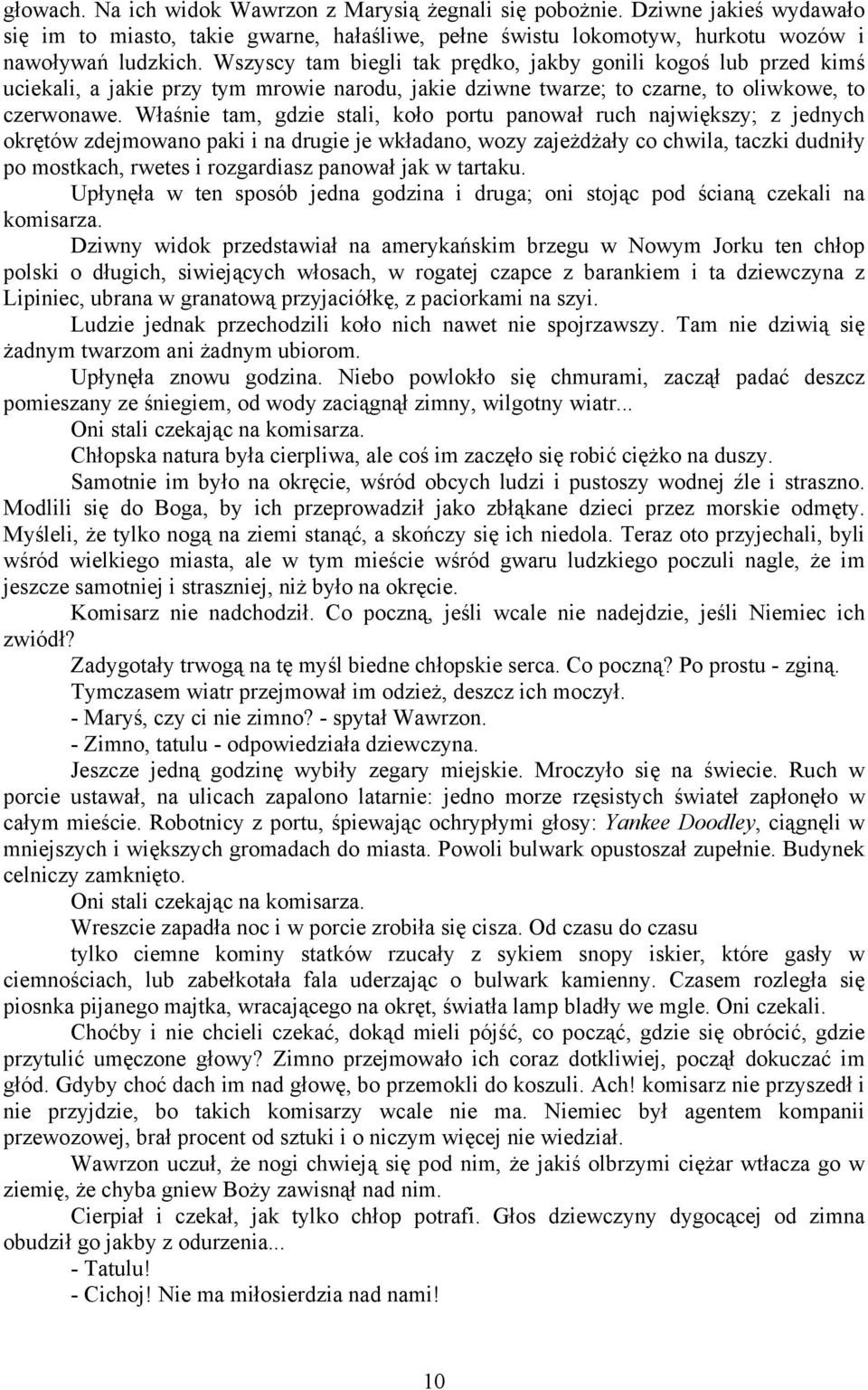 Właśnie tam, gdzie stali, koło portu panował ruch największy; z jednych okrętów zdejmowano paki i na drugie je wkładano, wozy zajeżdżały co chwila, taczki dudniły po mostkach, rwetes i rozgardiasz