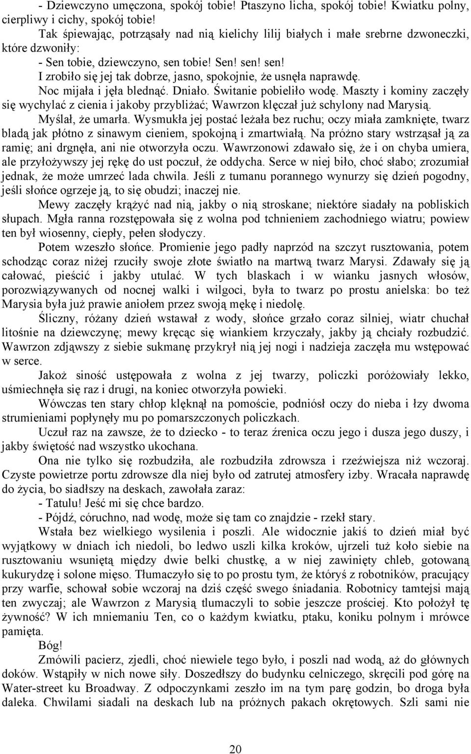 Noc mijała i jęła blednąć. Dniało. Świtanie pobieliło wodę. Maszty i kominy zaczęły się wychylać z cienia i jakoby przybliżać; Wawrzon klęczał już schylony nad Marysią. Myślał, że umarła.