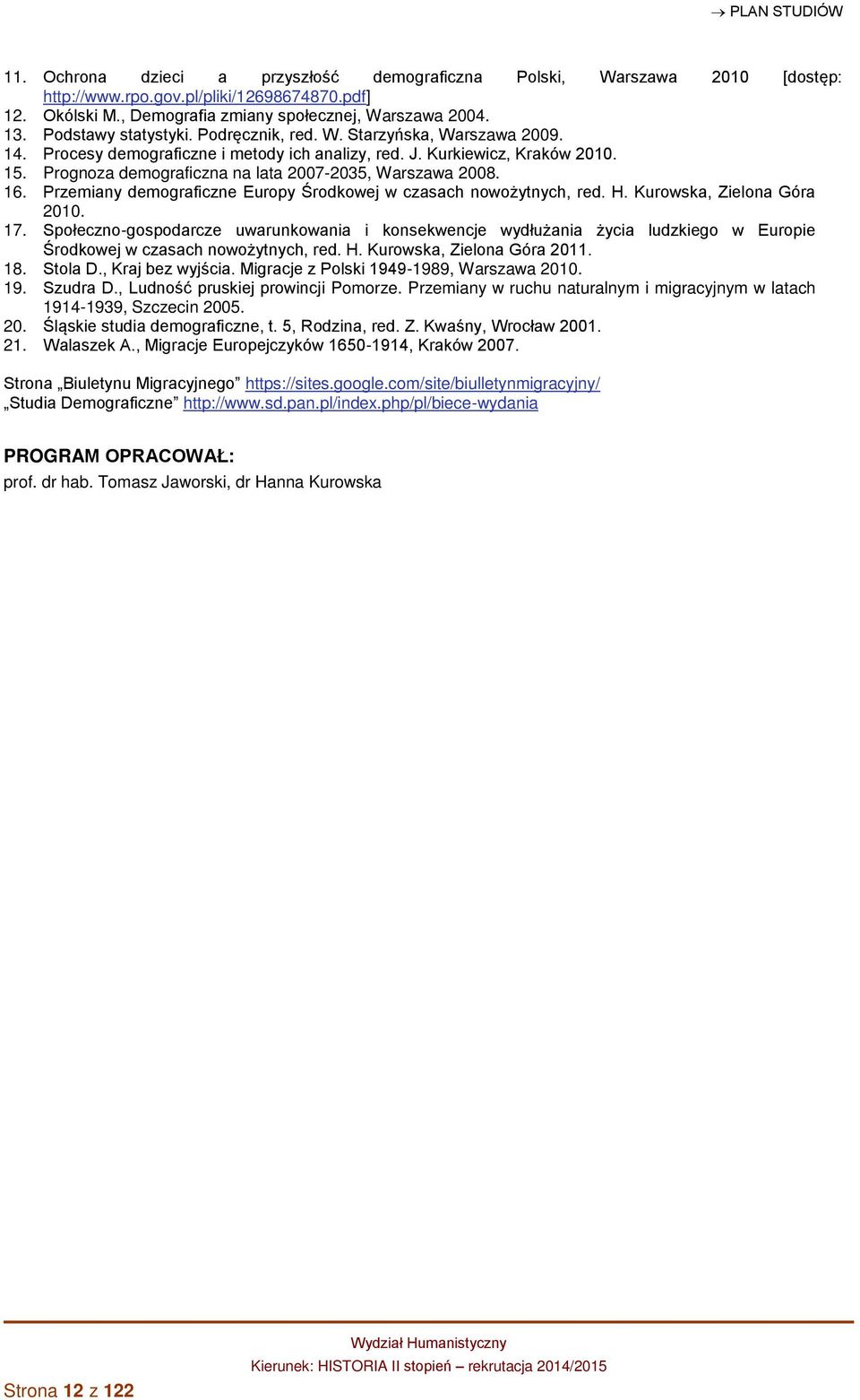 Prognoza demograficzna na lata 2007-2035, Warszawa 2008. 16. Przemiany demograficzne Europy Środkowej w czasach nowożytnych, red. H. Kurowska, Zielona Góra 2010. 17.