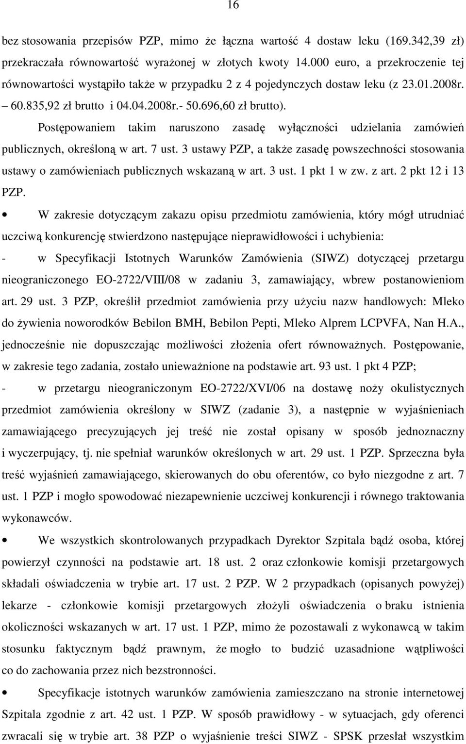 Postępowaniem takim naruszono zasadę wyłączności udzielania zamówień publicznych, określoną w art. 7 ust.