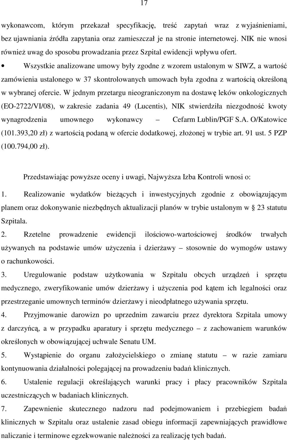 Wszystkie analizowane umowy były zgodne z wzorem ustalonym w SIWZ, a wartość zamówienia ustalonego w 37 skontrolowanych umowach była zgodna z wartością określoną w wybranej ofercie.