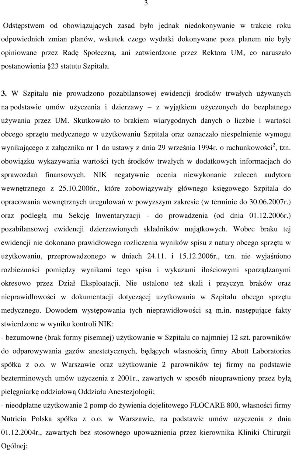 W Szpitalu nie prowadzono pozabilansowej ewidencji środków trwałych uŝywanych na podstawie umów uŝyczenia i dzierŝawy z wyjątkiem uŝyczonych do bezpłatnego uŝywania przez UM.