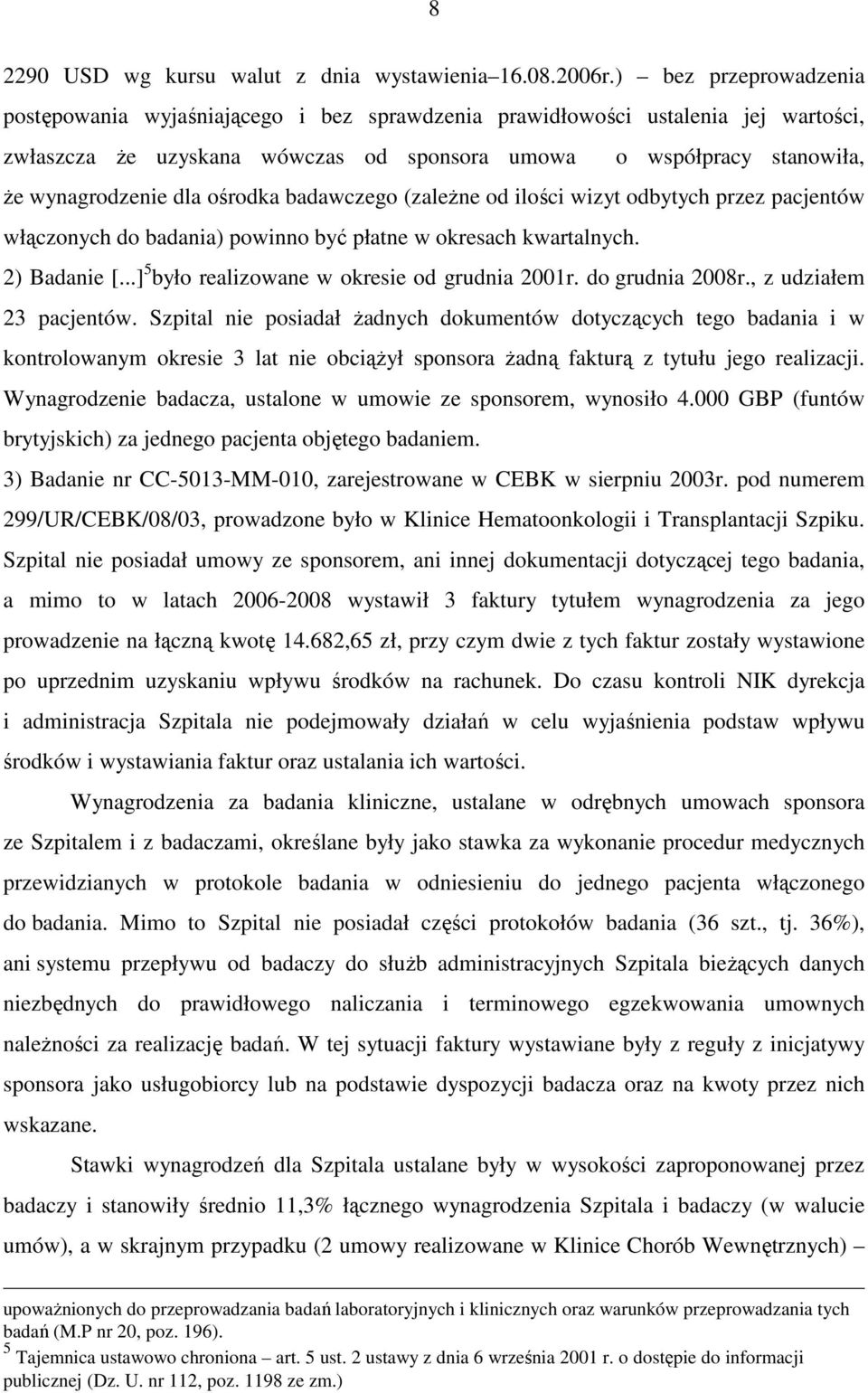 ośrodka badawczego (zaleŝne od ilości wizyt odbytych przez pacjentów włączonych do badania) powinno być płatne w okresach kwartalnych. 2) Badanie [...] 5 było realizowane w okresie od grudnia 2001r.