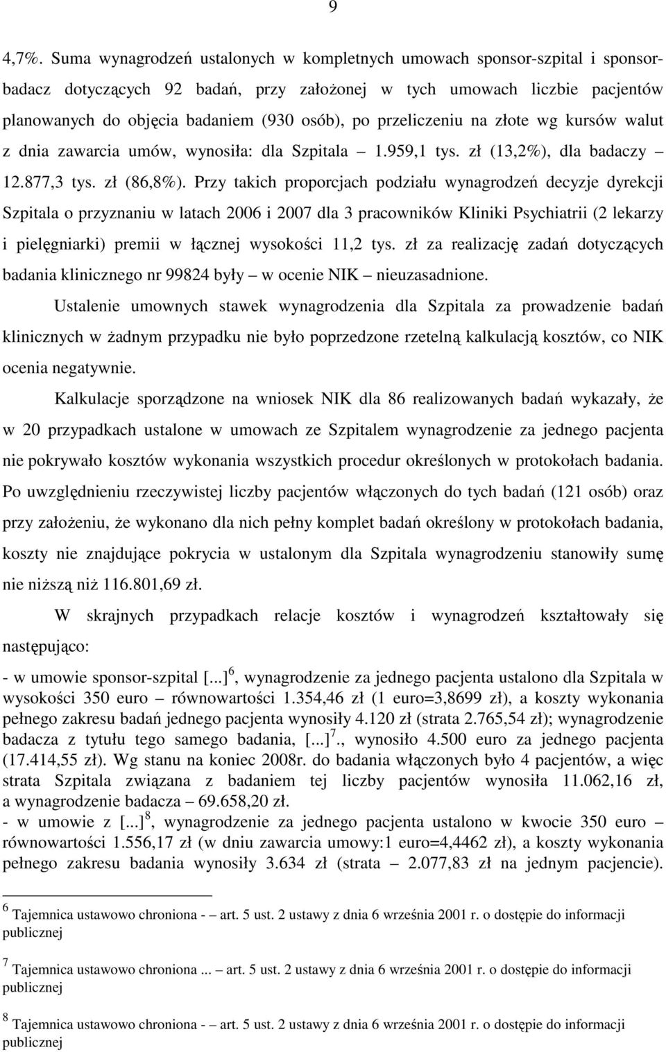 przeliczeniu na złote wg kursów walut z dnia zawarcia umów, wynosiła: dla Szpitala 1.959,1 tys. zł (13,2%), dla badaczy 12.877,3 tys. zł (86,8%).