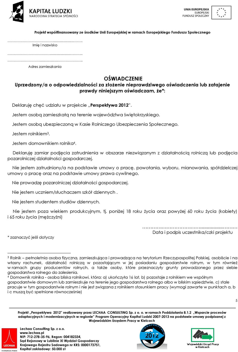 Perspektywa 2012. Jestem osobą zamieszkałą na terenie województwa świętokrzyskiego. Jestem osobą ubezpieczoną w Kasie Rolniczego Ubezpieczenia Społecznego. Jestem rolnikiem 3.