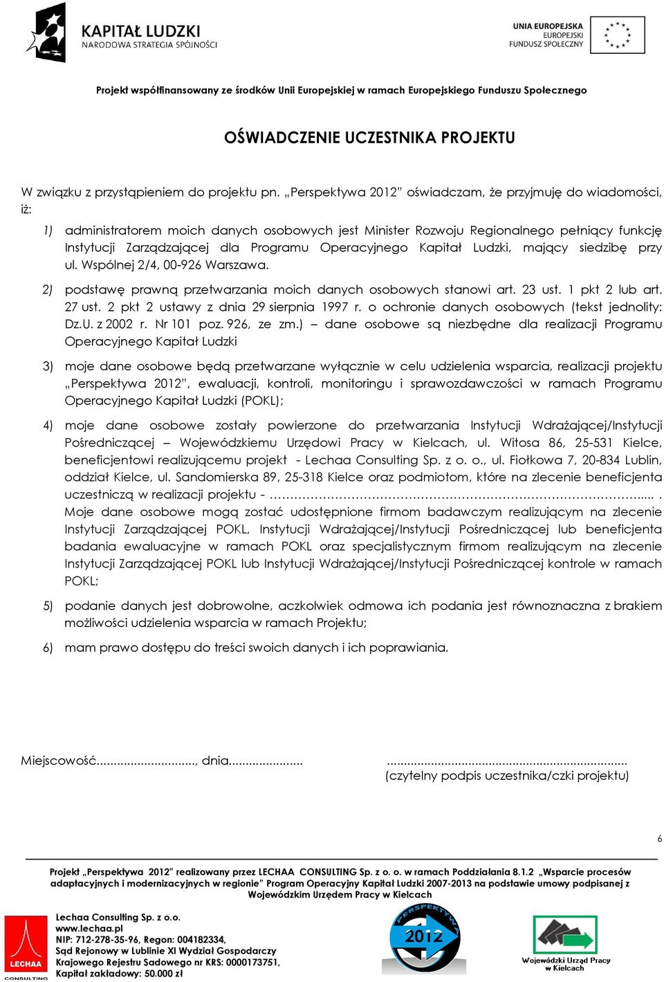 Operacyjnego Kapitał Ludzki, mający siedzibę przy ul. Wspólnej 2/4, 00-926 Warszawa. 2) podstawę prawną przetwarzania moich danych osobowych stanowi art. 23 ust. 1 pkt 2 lub art. 27 ust.