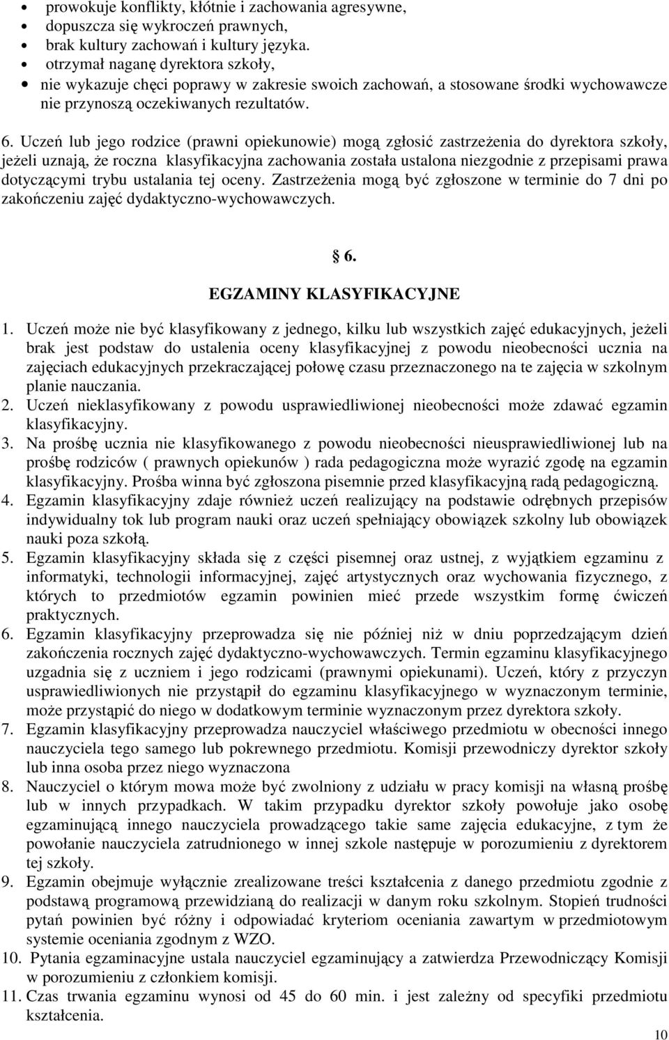 Uczeń lub jego rodzice (prawni opiekunowie) mogą zgłosić zastrzeŝenia do dyrektora szkoły, jeŝeli uznają, Ŝe roczna klasyfikacyjna zachowania została ustalona niezgodnie z przepisami prawa