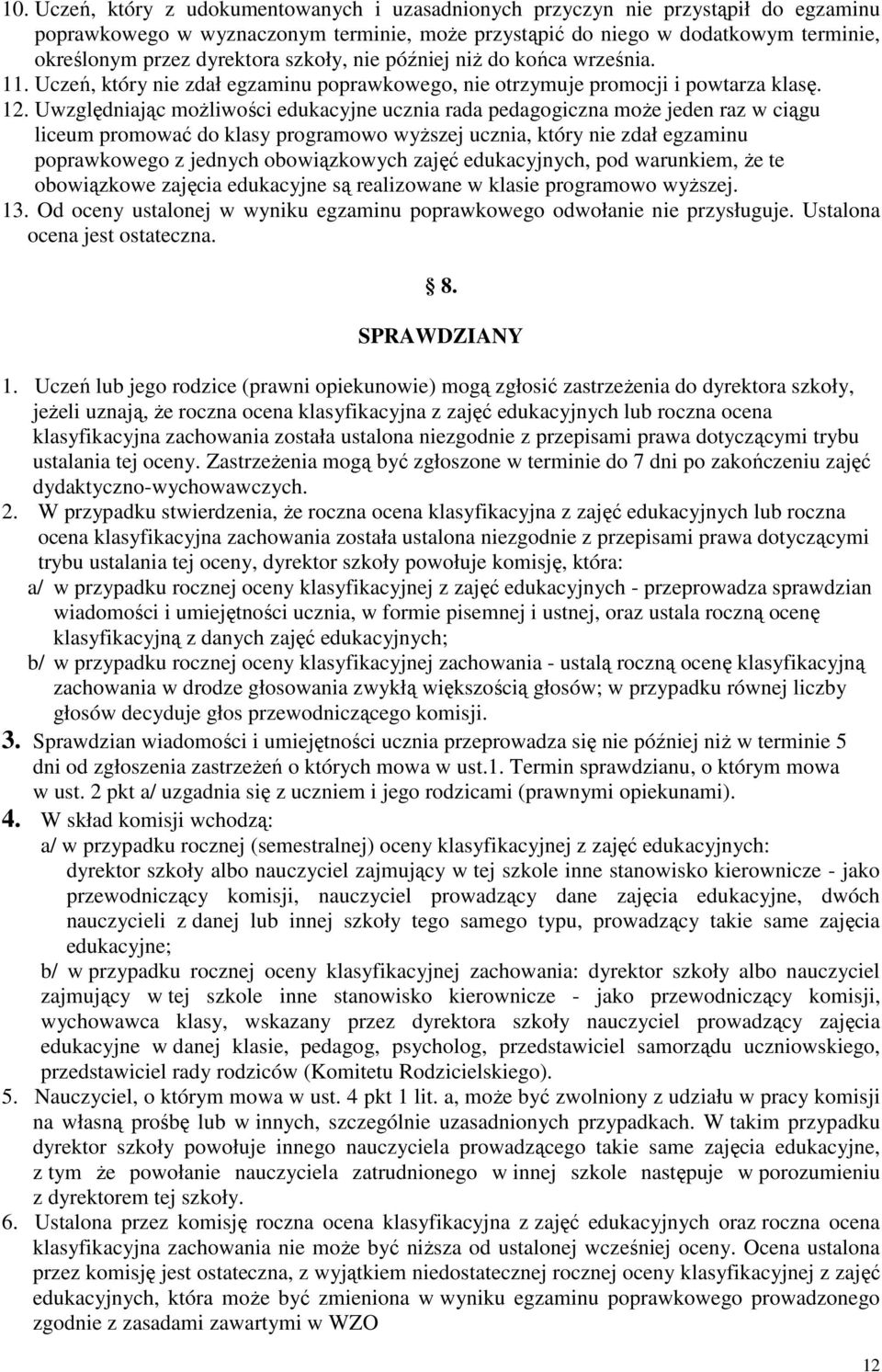 Uwzględniając moŝliwości edukacyjne ucznia rada pedagogiczna moŝe jeden raz w ciągu liceum promować do klasy programowo wyŝszej ucznia, który nie zdał egzaminu poprawkowego z jednych obowiązkowych