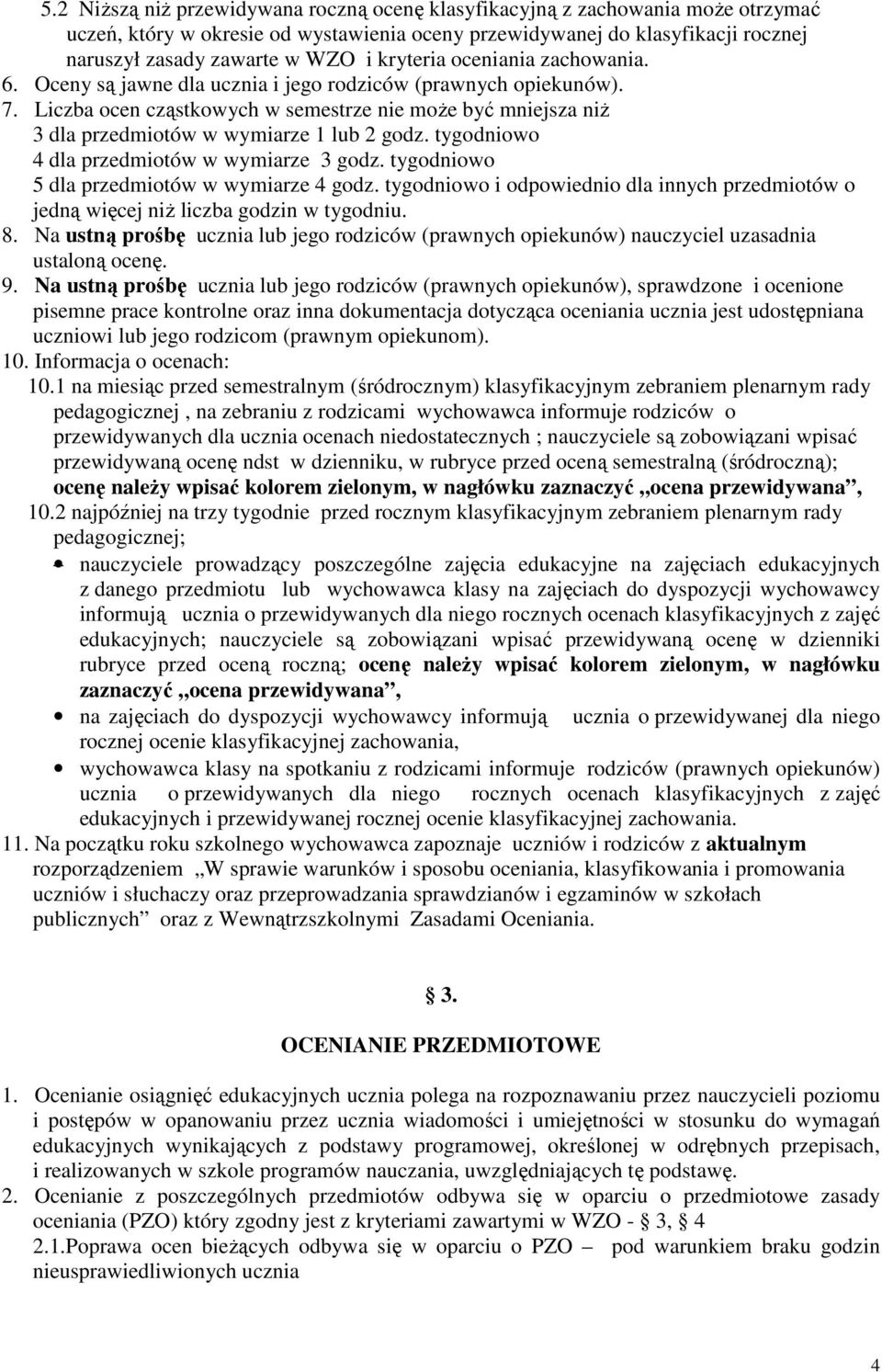 Liczba ocen cząstkowych w semestrze nie moŝe być mniejsza niŝ 3 dla przedmiotów w wymiarze 1 lub 2 godz. tygodniowo 4 dla przedmiotów w wymiarze 3 godz. tygodniowo 5 dla przedmiotów w wymiarze 4 godz.