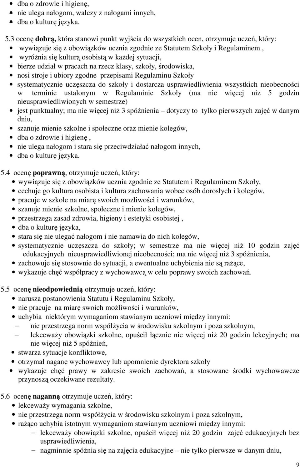 kaŝdej sytuacji, bierze udział w pracach na rzecz klasy, szkoły, środowiska, nosi stroje i ubiory zgodne przepisami Regulaminu Szkoły systematycznie uczęszcza do szkoły i dostarcza usprawiedliwienia