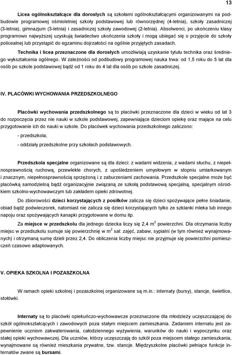 Absolwenci, po ukończeniu klasy programowo najwyższej uzyskują świadectwo ukończenia szkoły i mogą ubiegać się o przyjęcie do szkoły policealnej lub przystąpić do egzaminu dojrzałości na ogólnie