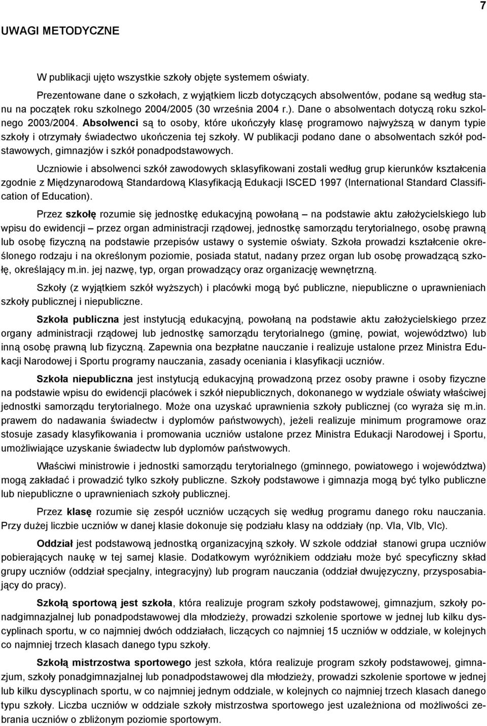 Dane o absolwentach dotyczą roku szkolnego 2003/2004. Absolwenci są to osoby, które ukończyły klasę programowo najwyższą w danym typie szkoły i otrzymały świadectwo ukończenia tej szkoły.