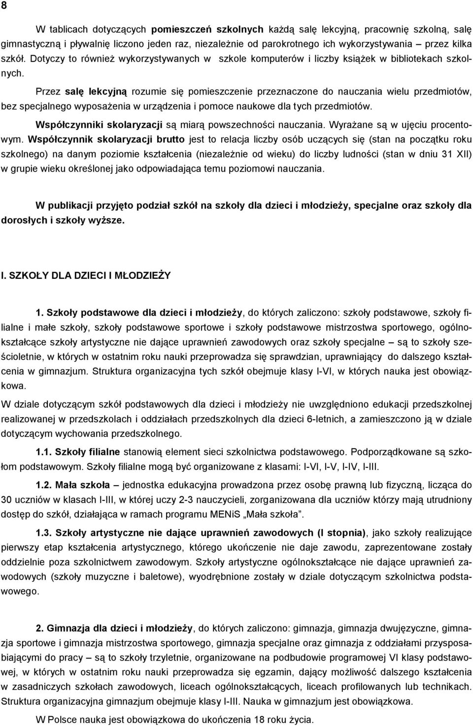 Przez salę lekcyjną rozumie się pomieszczenie przeznaczone do nauczania wielu przedmiotów, bez specjalnego wyposażenia w urządzenia i pomoce naukowe dla tych przedmiotów.