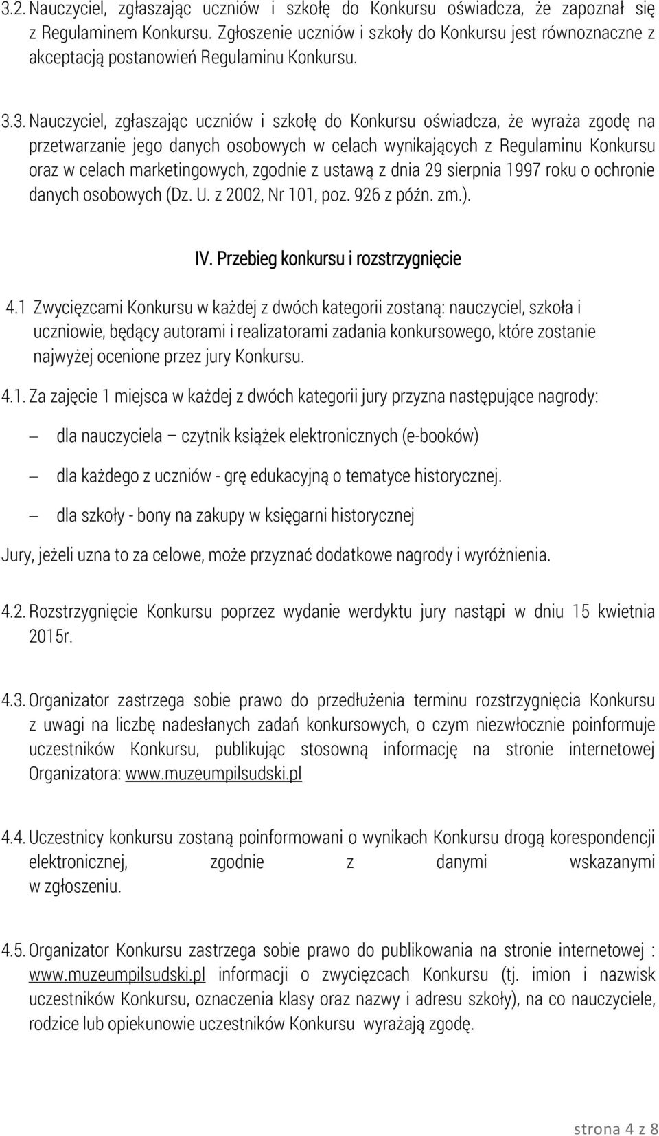 3. Nauczyciel, zgłaszając uczniów i szkołę do Konkursu oświadcza, że wyraża zgodę na przetwarzanie jego danych osobowych w celach wynikających z Regulaminu Konkursu oraz w celach marketingowych,