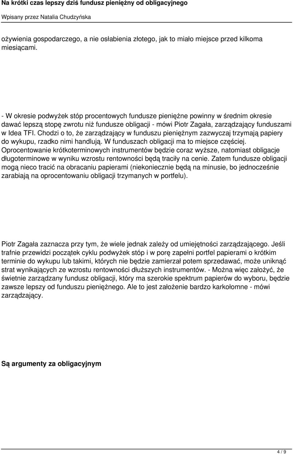 Chodzi o to, że zarządzający w funduszu pieniężnym zazwyczaj trzymają papiery do wykupu, rzadko nimi handlują. W funduszach obligacji ma to miejsce częściej.