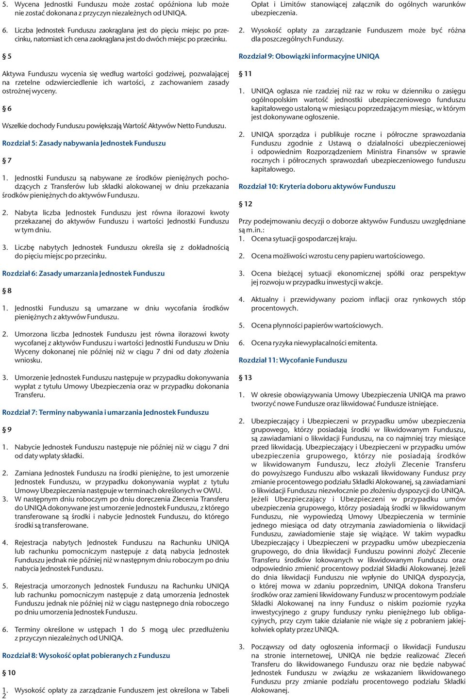 5 Aktywa Funduszu wycenia się według wartości godziwej, pozwalającej na rzetelne odzwierciedlenie ich wartości, z zachowaniem zasady ostrożnej wyceny.