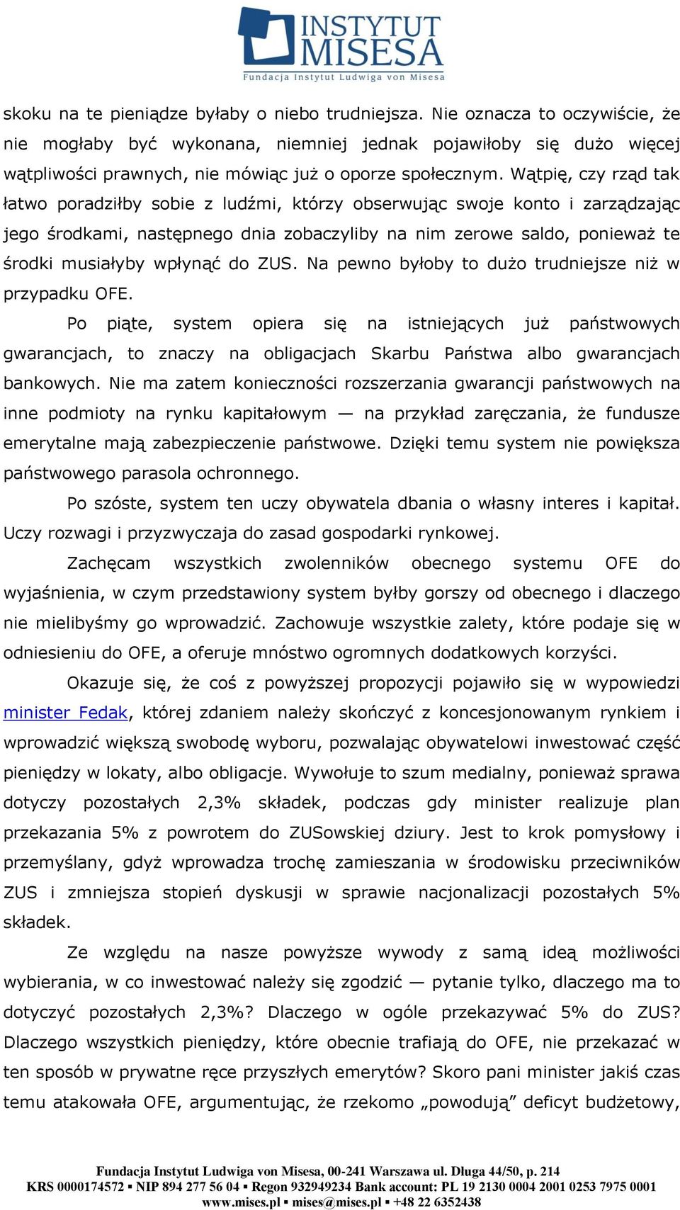 Wątpię, czy rząd tak łatwo poradziłby sobie z ludźmi, którzy obserwując swoje konto i zarządzając jego środkami, następnego dnia zobaczyliby na nim zerowe saldo, ponieważ te środki musiałyby wpłynąć