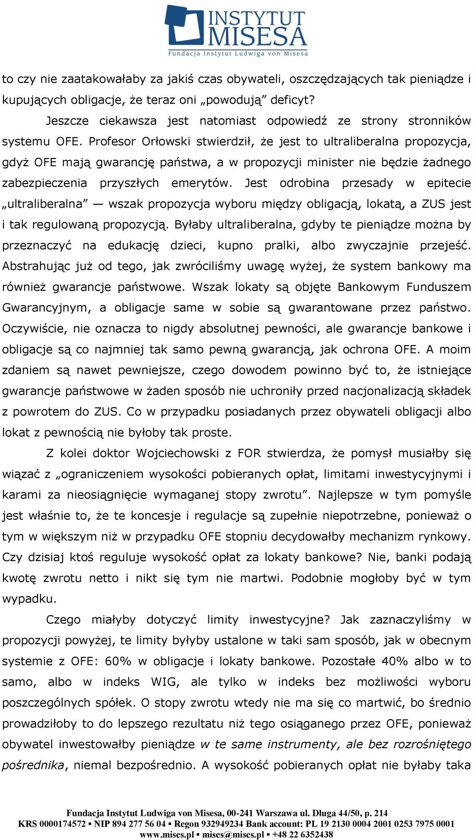 Profesor Orłowski stwierdził, że jest to ultraliberalna propozycja, gdyż OFE mają gwarancję państwa, a w propozycji minister nie będzie żadnego zabezpieczenia przyszłych emerytów.