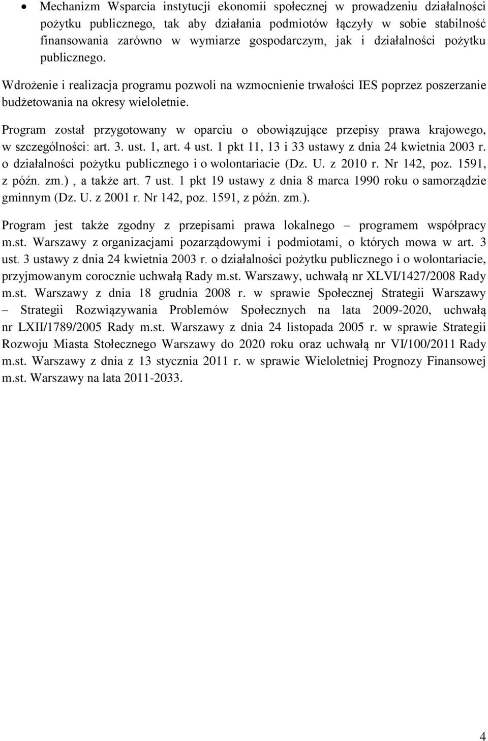 Program został przygotowany w oparciu o obowiązujące przepisy prawa krajowego, w szczególności: art. 3. ust. 1, art. 4 ust. 1 pkt 11, 13 i 33 ustawy z dnia 24 kwietnia 2003 r.