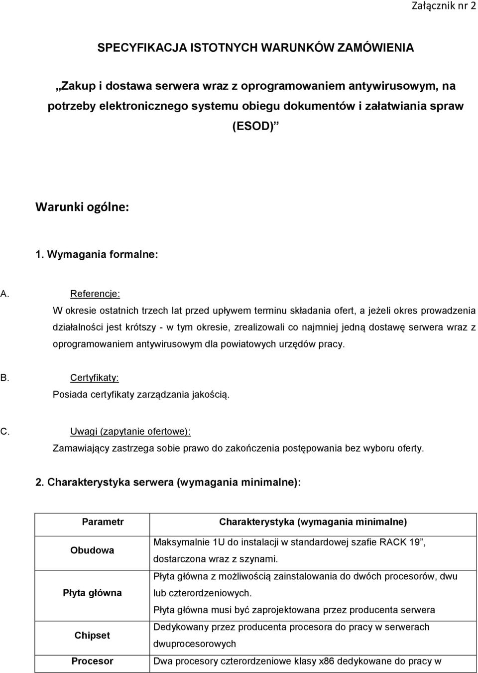 Referencje: W okresie ostatnich trzech lat przed upływem terminu składania ofert, a jeżeli okres prowadzenia działalności jest krótszy - w tym okresie, zrealizowali co najmniej jedną dostawę serwera