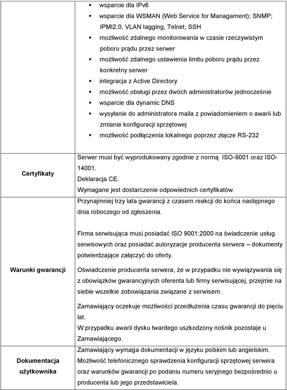 Active Directory możliwość obsługi przez dwóch administratorów jednocześnie wsparcie dla dynamic DNS wysyłanie do administratora maila z powiadomieniem o awarii lub zmianie konfiguracji sprzętowej