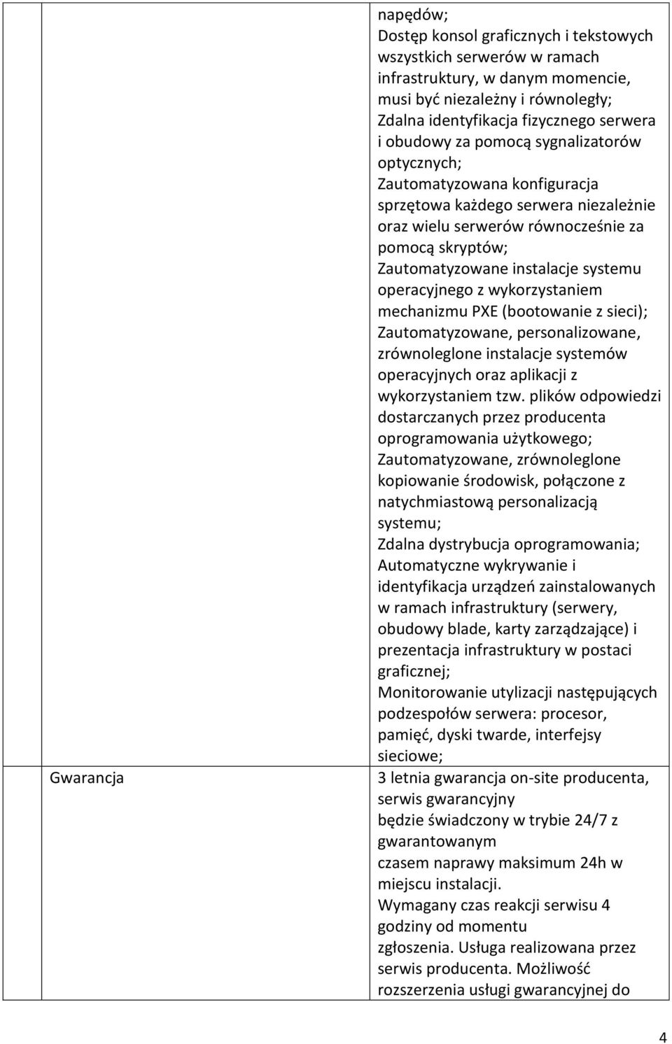 operacyjnego z wykorzystaniem mechanizmu PXE (bootowanie z sieci); Zautomatyzowane, personalizowane, zrównoleglone instalacje systemów operacyjnych oraz aplikacji z wykorzystaniem tzw.