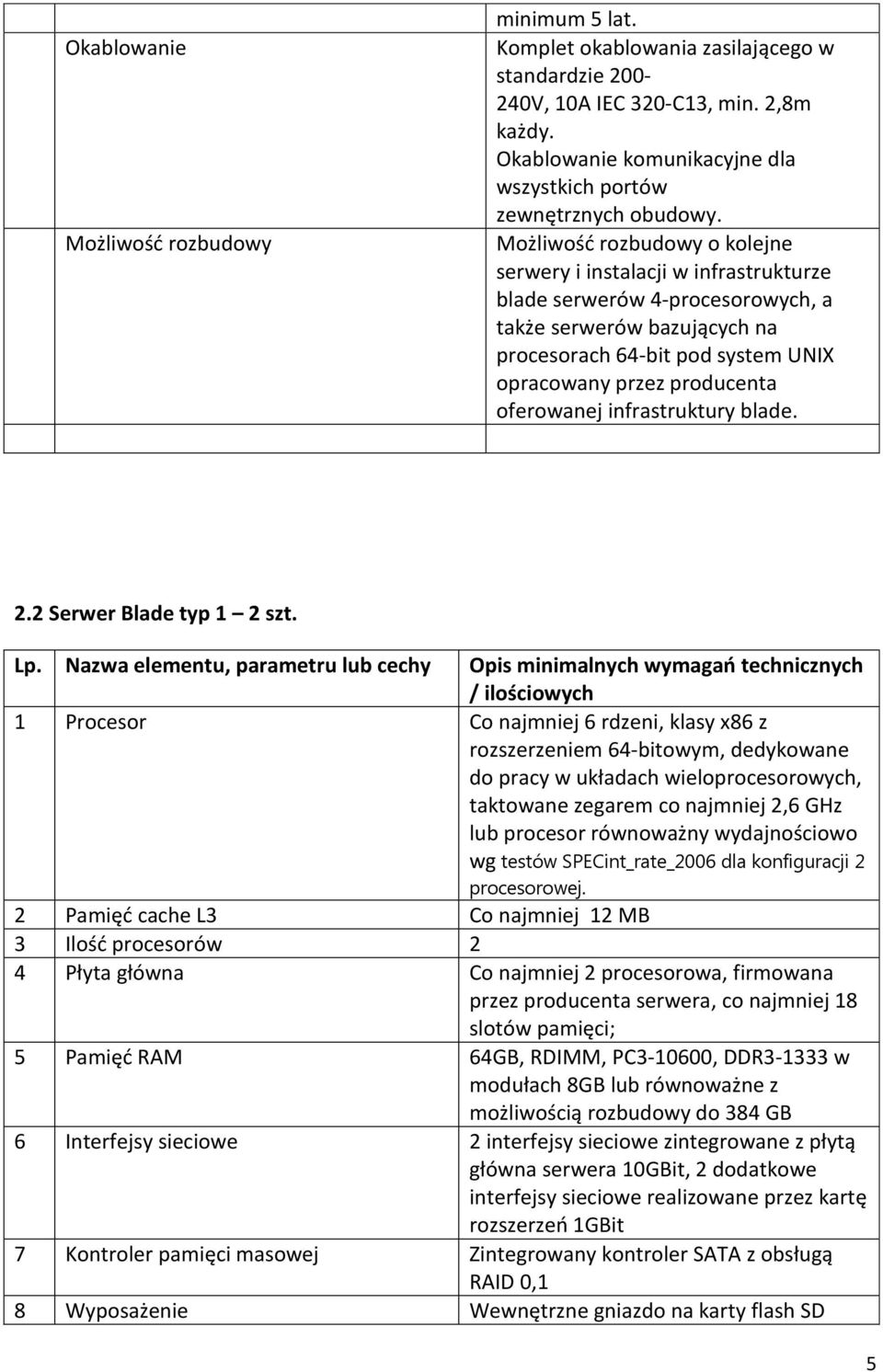 Możliwośd rozbudowy o kolejne serwery i instalacji w infrastrukturze blade serwerów 4-procesorowych, a także serwerów bazujących na procesorach 64-bit pod system UNIX opracowany przez producenta