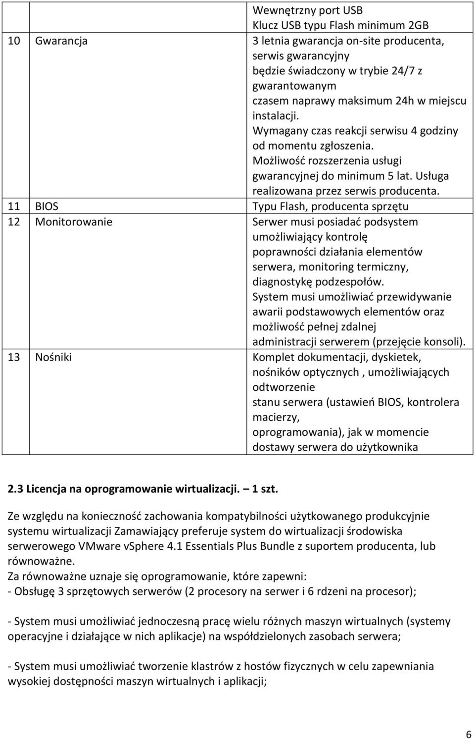 11 BIOS Typu Flash, producenta sprzętu 12 Monitorowanie Serwer musi posiadad podsystem umożliwiający kontrolę poprawności działania elementów serwera, monitoring termiczny, diagnostykę podzespołów.