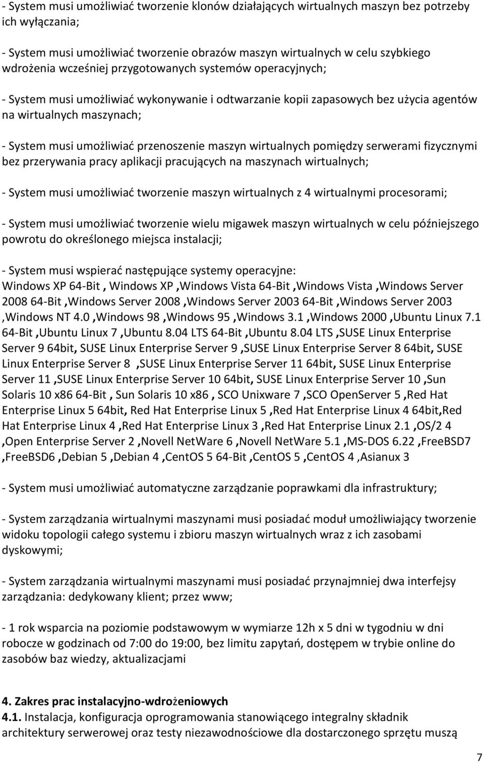 maszyn wirtualnych pomiędzy serwerami fizycznymi bez przerywania pracy aplikacji pracujących na maszynach wirtualnych; - System musi umożliwiad tworzenie maszyn wirtualnych z 4 wirtualnymi