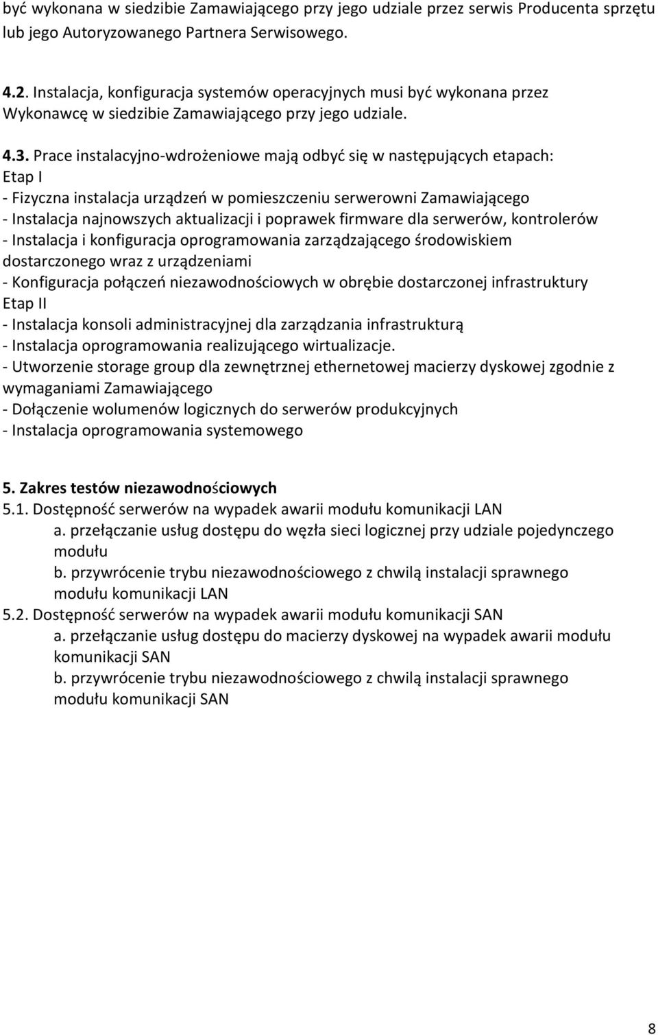 Prace instalacyjno-wdrożeniowe mają odbyd się w następujących etapach: Etap I - Fizyczna instalacja urządzeo w pomieszczeniu serwerowni Zamawiającego - Instalacja najnowszych aktualizacji i poprawek