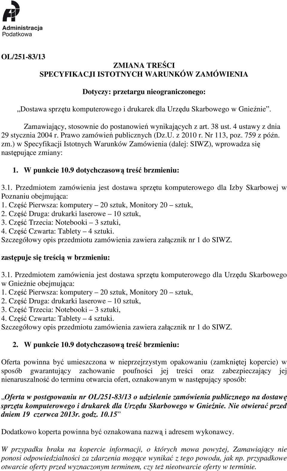 ) w Specyfikacji Istotnych Warunków Zamówienia (dalej: SIWZ), wprowadza się następujące zmiany: 1.