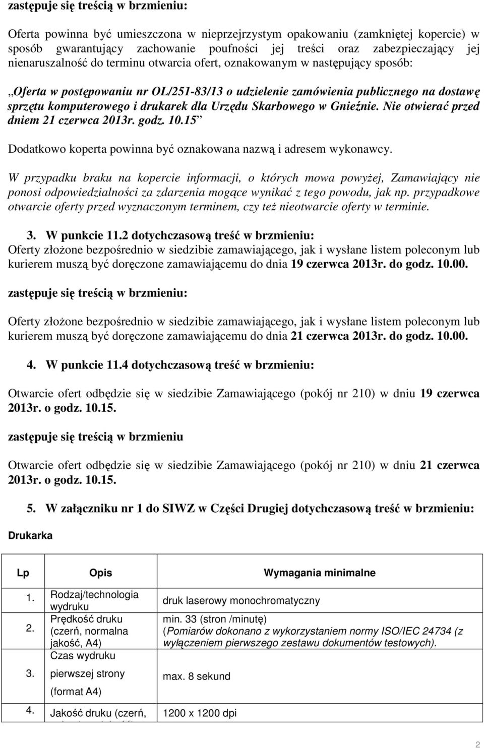 Urzędu Skarbowego w Gnieźnie. Nie otwierać przed dniem 21 czerwca 2013r. godz. 10.15 Dodatkowo koperta powinna być oznakowana nazwą i adresem wykonawcy.