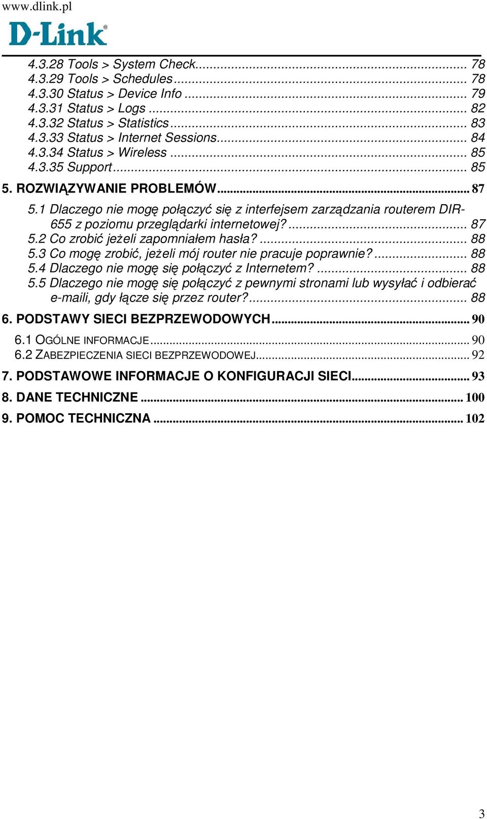 ... 87 5.2 Co zrobić jeŝeli zapomniałem hasła?... 88 5.3 Co mogę zrobić, jeŝeli mój router nie pracuje poprawnie?... 88 5.4 Dlaczego nie mogę się połączyć z Internetem?... 88 5.5 Dlaczego nie mogę się połączyć z pewnymi stronami lub wysyłać i odbierać e-maili, gdy łącze się przez router?