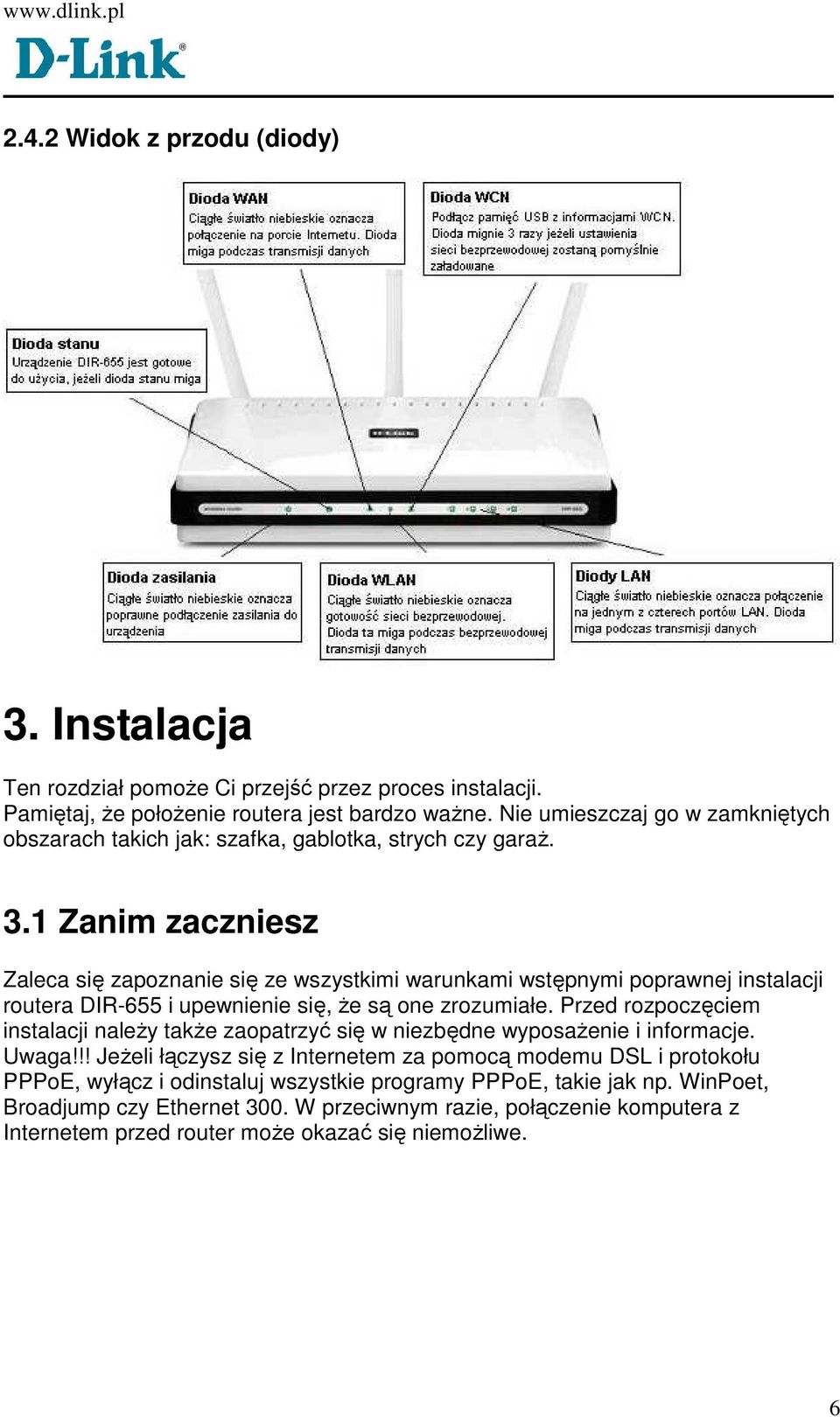 1 Zanim zaczniesz Zaleca się zapoznanie się ze wszystkimi warunkami wstępnymi poprawnej instalacji routera DIR-655 i upewnienie się, Ŝe są one zrozumiałe.