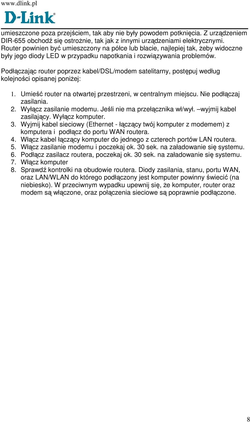 Podłączając router poprzez kabel/dsl/modem satelitarny, postępuj według kolejności opisanej poniŝej: 1. Umieść router na otwartej przestrzeni, w centralnym miejscu. Nie podłączaj zasilania. 2.