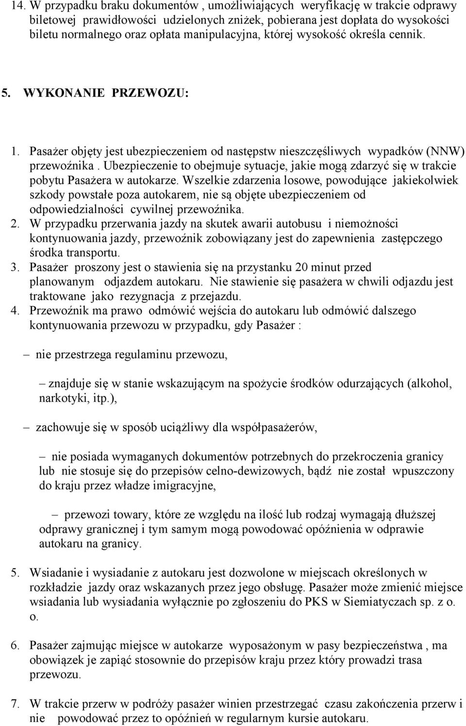 Ubezpieczenie to obejmuje sytuacje, jakie mogą zdarzyć się w trakcie pobytu Pasażera w autokarze.